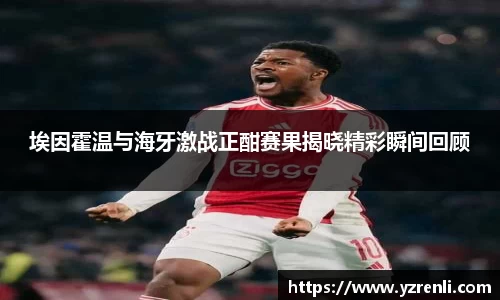 埃因霍温与海牙激战正酣赛果揭晓精彩瞬间回顾