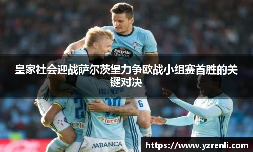 皇家社会迎战萨尔茨堡力争欧战小组赛首胜的关键对决