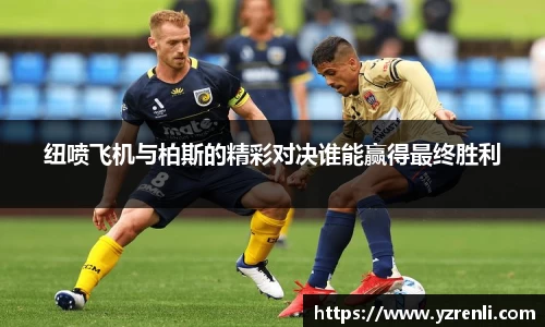 纽喷飞机与柏斯的精彩对决谁能赢得最终胜利