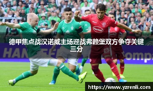 德甲焦点战汉诺威主场迎战弗赖堡双方争夺关键三分