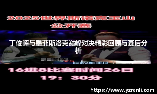 丁俊晖与墨菲斯洛克巅峰对决精彩回顾与赛后分析
