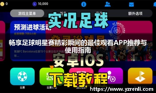畅享足球明星赛精彩瞬间的最佳观看APP推荐与使用指南