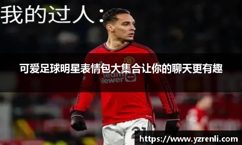 可爱足球明星表情包大集合让你的聊天更有趣