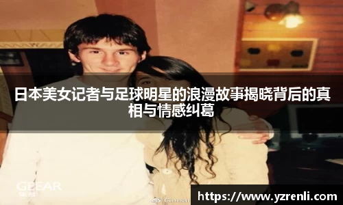 日本美女记者与足球明星的浪漫故事揭晓背后的真相与情感纠葛