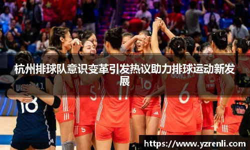 杭州排球队意识变革引发热议助力排球运动新发展